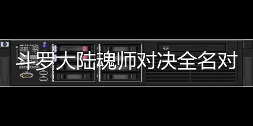 配阵么搭全名水冰儿怎斗罗大陆对决对决魂师容