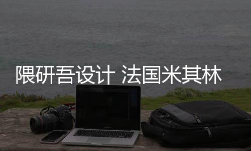 项目米其改造隈研吾设物馆林博开工法国计